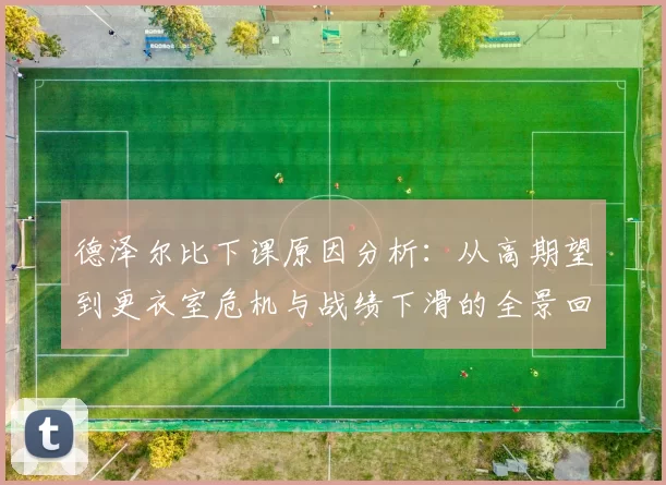 德泽尔比下课原因分析：从高期望到更衣室危机与战绩下滑的全景回顾